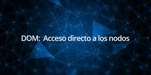 DOM: Acceso directo a los nodos